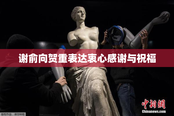 谢俞向贺重表达衷心感谢与祝福