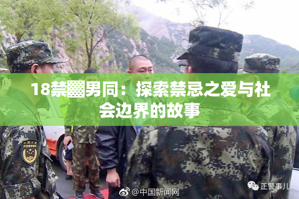 18禁▓男同：探索禁忌之爱与社会边界的故事