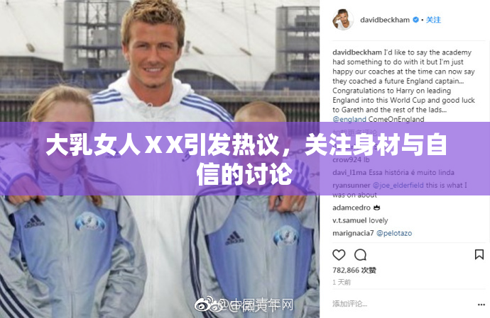 大乳女人ⅩX引发热议，关注身材与自信的讨论