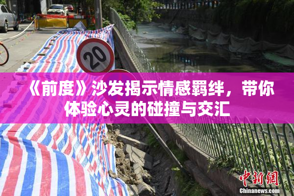 《前度》沙发揭示情感羁绊，带你体验心灵的碰撞与交汇
