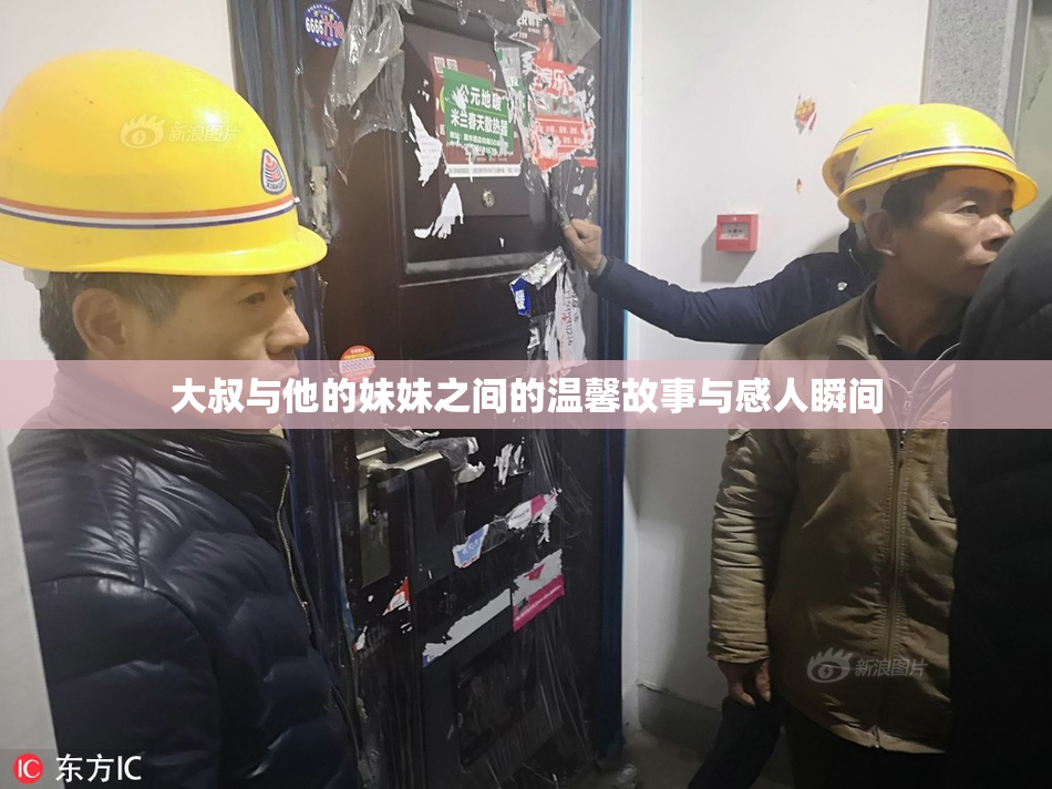 大叔与他的妹妹之间的温馨故事与感人瞬间