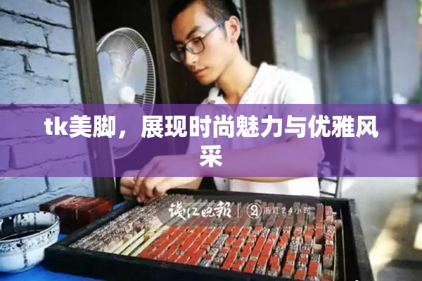 tk美脚，展现时尚魅力与优雅风采