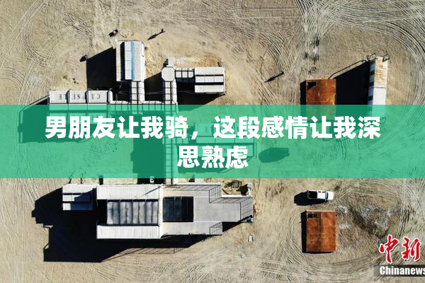男朋友让我骑，这段感情让我深思熟虑