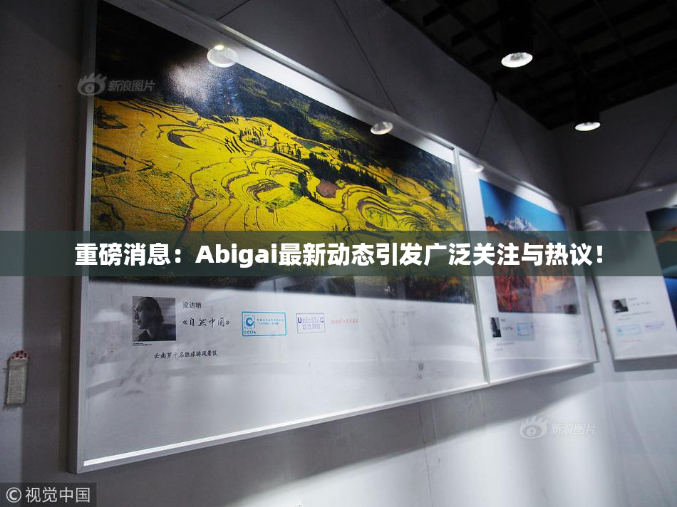 重磅消息：Abigai最新动态引发广泛关注与热议！
