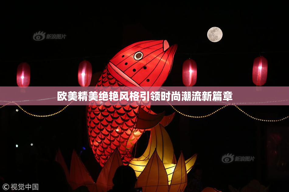 欧美精美绝艳风格引领时尚潮流新篇章