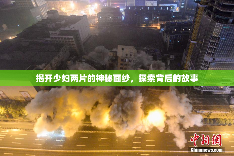 揭开少妇两片的神秘面纱，探索背后的故事