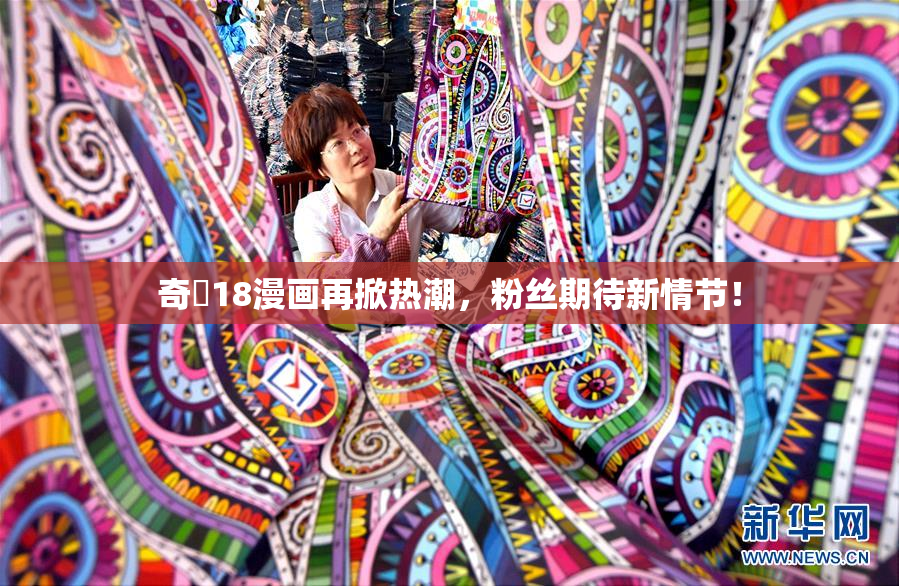 奇犽18漫画再掀热潮，粉丝期待新情节！