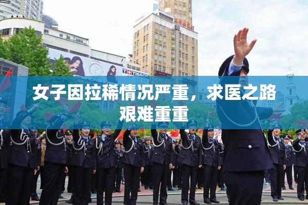 女子因拉稀情况严重，求医之路艰难重重