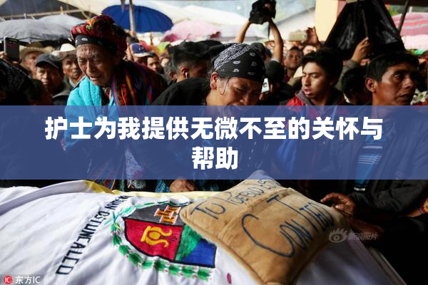 护士为我提供无微不至的关怀与帮助
