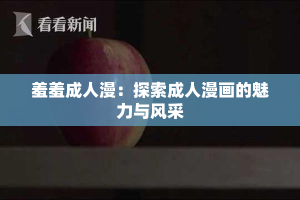 羞羞成人漫：探索成人漫画的魅力与风采