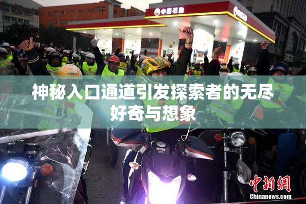 神秘入口通道引发探索者的无尽好奇与想象