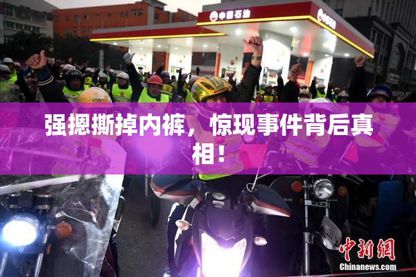 强摁撕掉内裤，惊现事件背后真相！