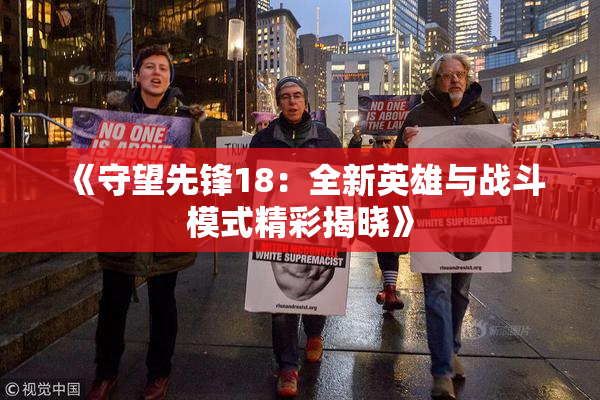 《守望先锋18：全新英雄与战斗模式精彩揭晓》