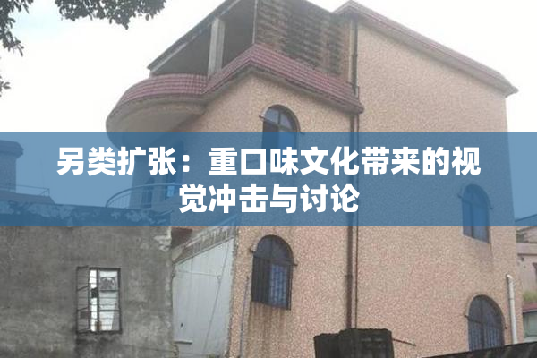 另类扩张：重口味文化带来的视觉冲击与讨论