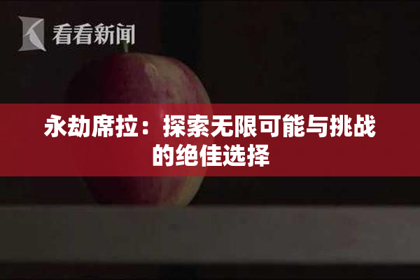 永劫席拉：探索无限可能与挑战的绝佳选择