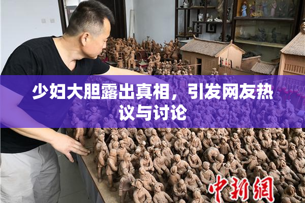 少妇大胆露出真相，引发网友热议与讨论