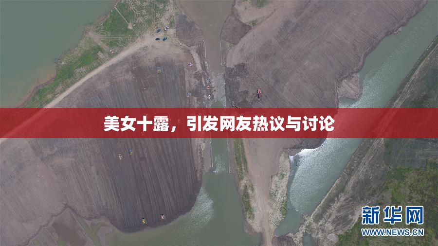 美女十露，引发网友热议与讨论