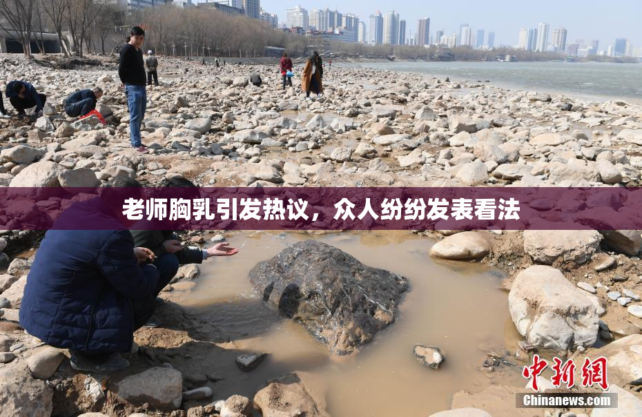 老师胸乳引发热议，众人纷纷发表看法