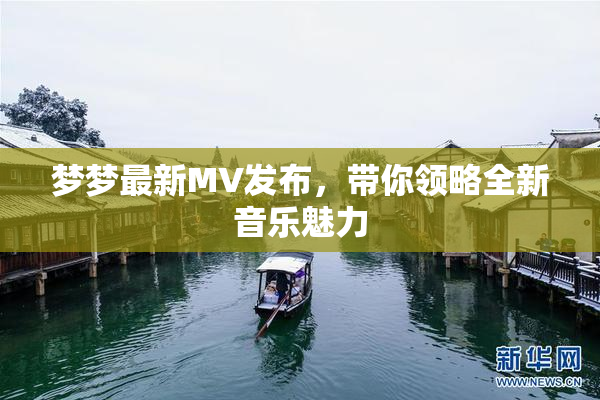 梦梦最新MV发布，带你领略全新音乐魅力