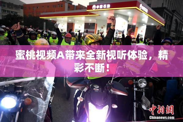 蜜桃视频A带来全新视听体验，精彩不断！