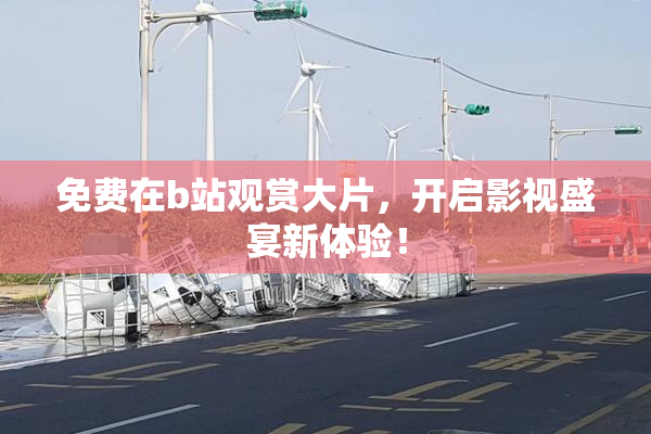 免费在b站观赏大片，开启影视盛宴新体验！