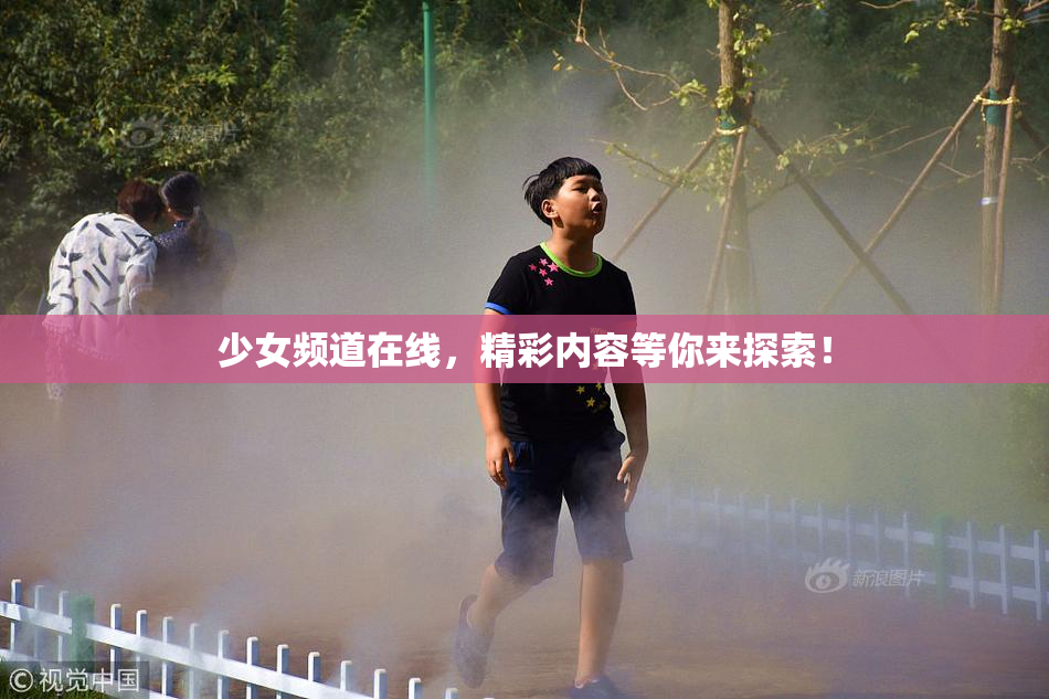 少女频道在线，精彩内容等你来探索！