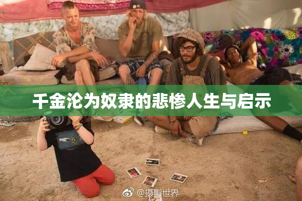 千金沦为奴隶的悲惨人生与启示