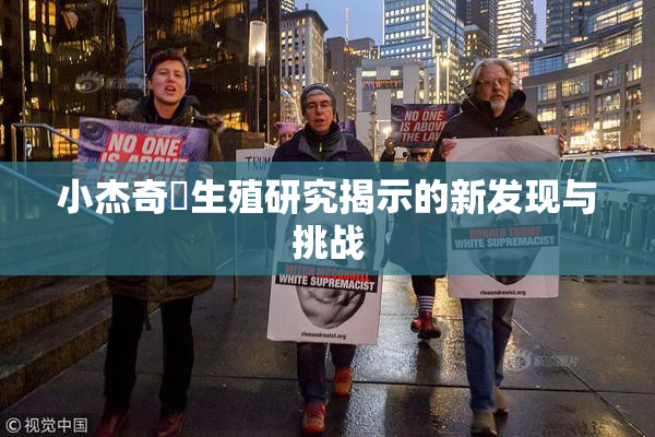 小杰奇犽生殖研究揭示的新发现与挑战