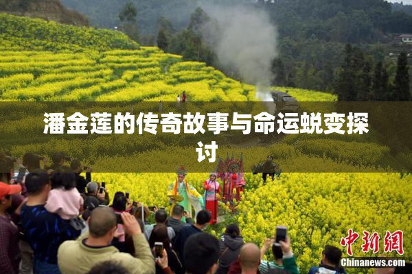 潘金莲的传奇故事与命运蜕变探讨