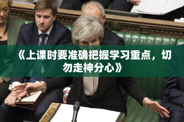《上课时要准确把握学习重点，切勿走神分心》