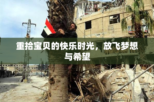 重拾宝贝的快乐时光，放飞梦想与希望