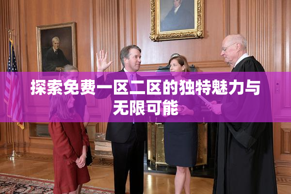 探索免费一区二区的独特魅力与无限可能