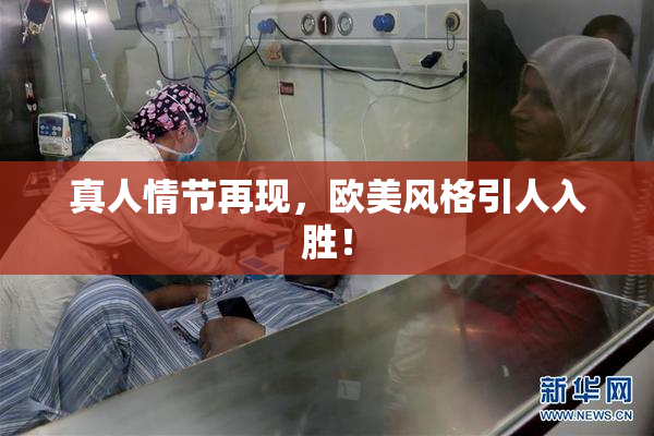 真人情节再现，欧美风格引人入胜！