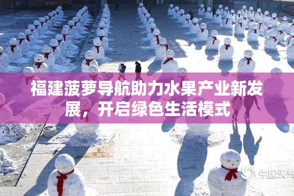 福建菠萝导航助力水果产业新发展，开启绿色生活模式