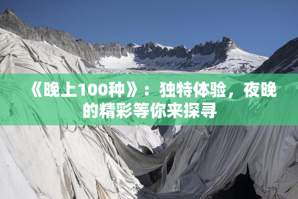 《晚上100种》：独特体验，夜晚的精彩等你来探寻