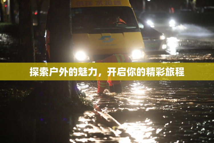 探索户外的魅力，开启你的精彩旅程