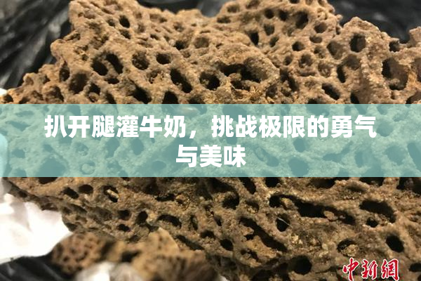扒开腿灌牛奶，挑战极限的勇气与美味
