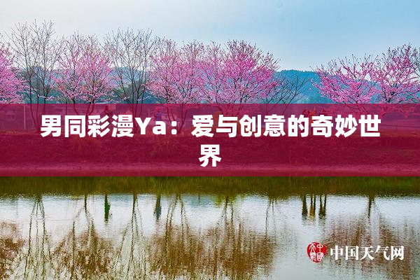 男同彩漫Ya：爱与创意的奇妙世界