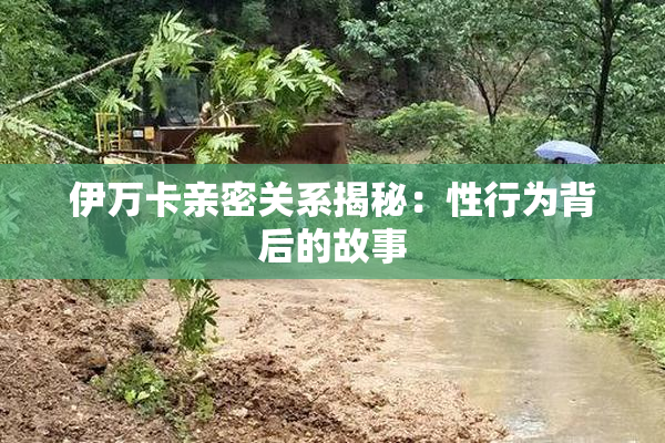 伊万卡亲密关系揭秘：性行为背后的故事