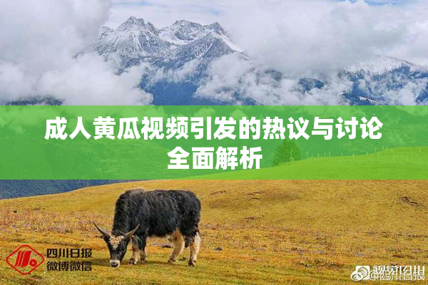 成人黄瓜视频引发的热议与讨论全面解析