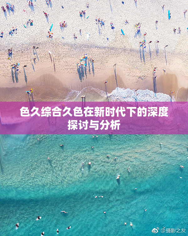 色久综合久色在新时代下的深度探讨与分析