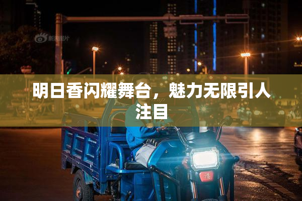 明日香闪耀舞台，魅力无限引人注目