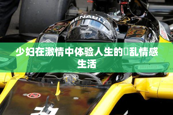 少妇在激情中体验人生的婬乱情感生活