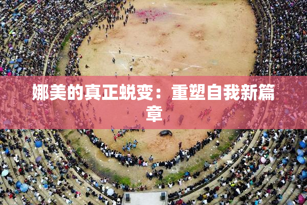娜美的真正蜕变：重塑自我新篇章