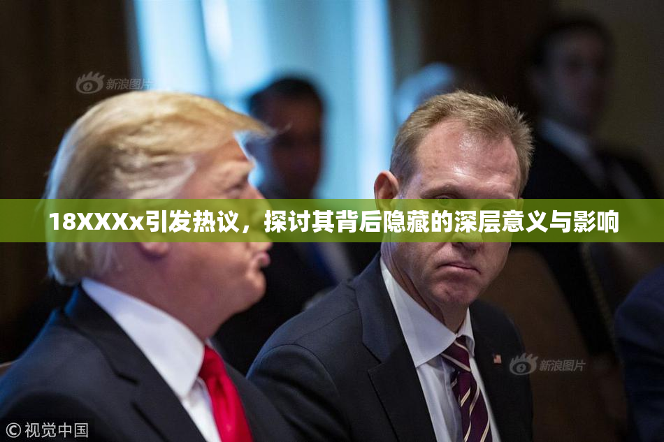 18XXXx引发热议，探讨其背后隐藏的深层意义与影响