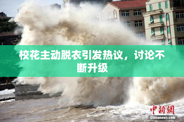 校花主动脱衣引发热议，讨论不断升级