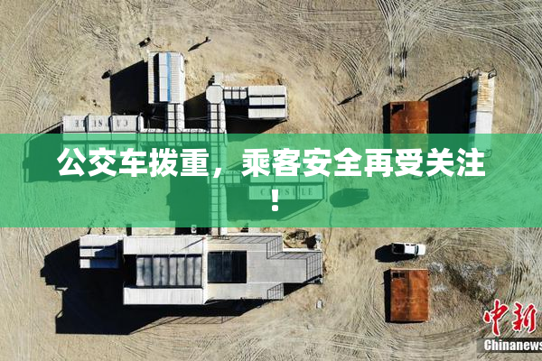 公交车拨重，乘客安全再受关注！