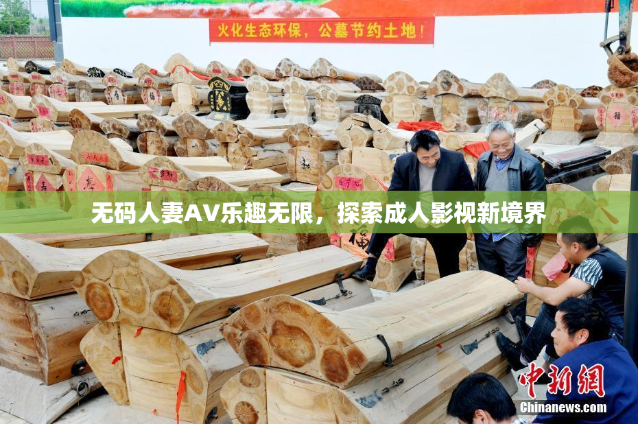 无码人妻AV乐趣无限，探索成人影视新境界