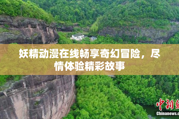 妖精动漫在线畅享奇幻冒险，尽情体验精彩故事
