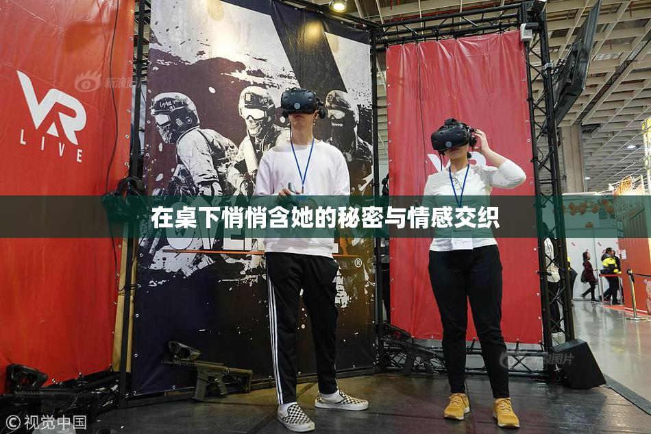 在桌下悄悄含她的秘密与情感交织